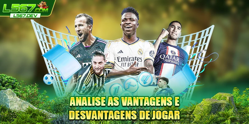 Analise as vantagens e desvantagens de jogar