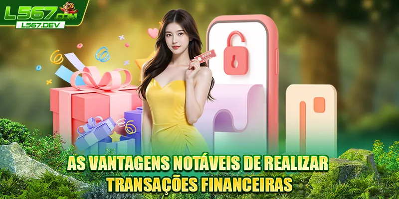 As vantagens notáveis ​​de realizar transações financeiras
