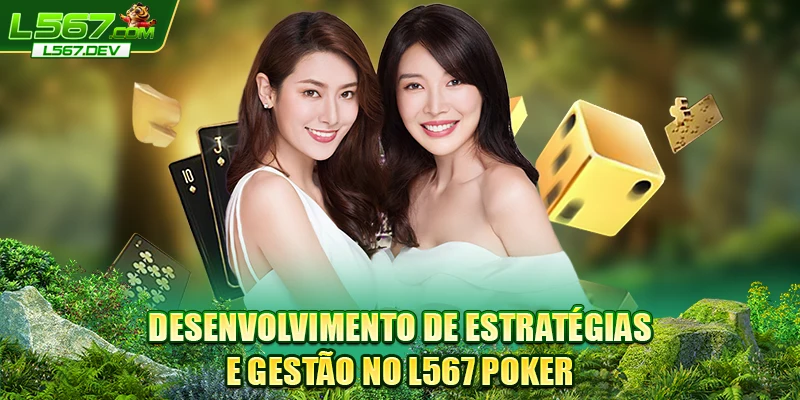Desenvolvimento de estratégias e gestão no L567 poker