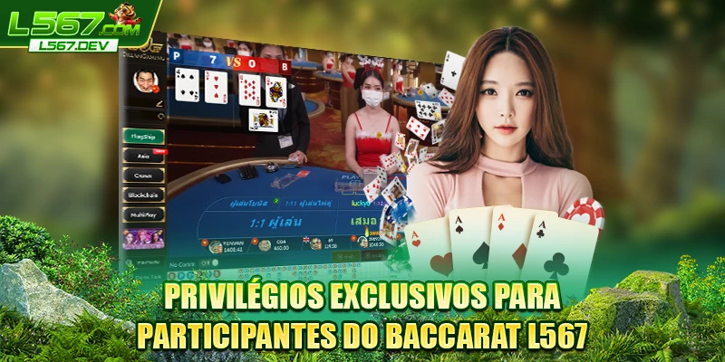 Privilégios exclusivos para participantes do Baccarat L567